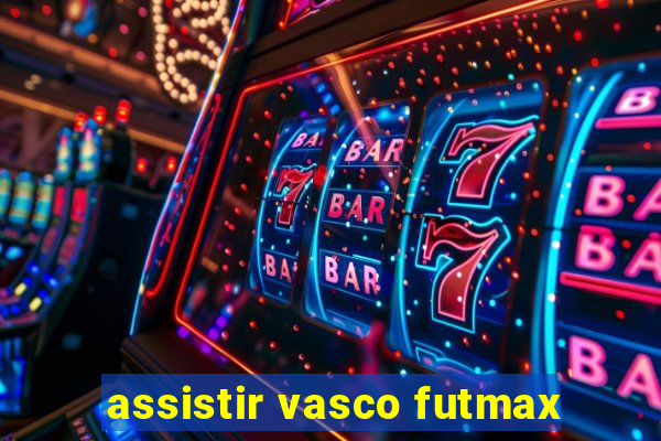 assistir vasco futmax